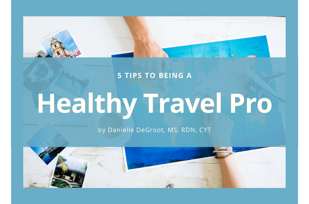 5 Tips to Being a Healthy Travel Pro
